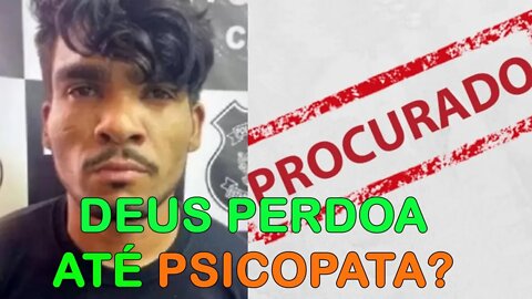 Deus perdoa até psicopata? [caso Lázaro atualizado]