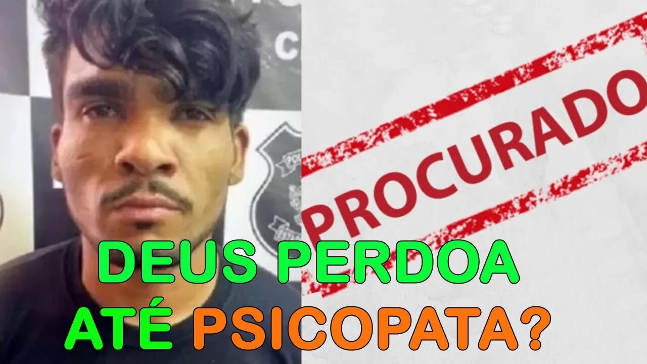 Deus perdoa até psicopata? [caso Lázaro atualizado]