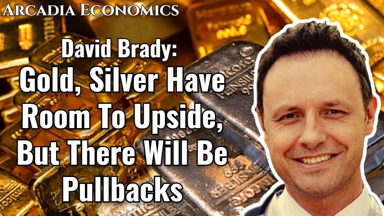 David Brady: Gold, Silver Have Room To Upside, But There Will Be Pullbacks