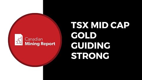 TSX Mid Cap Gold Guiding Strong - Canadian Mining Report