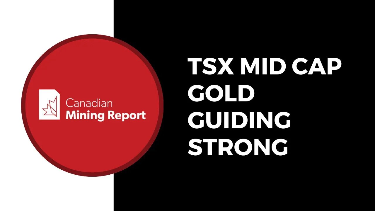 TSX Mid Cap Gold Guiding Strong - Canadian Mining Report