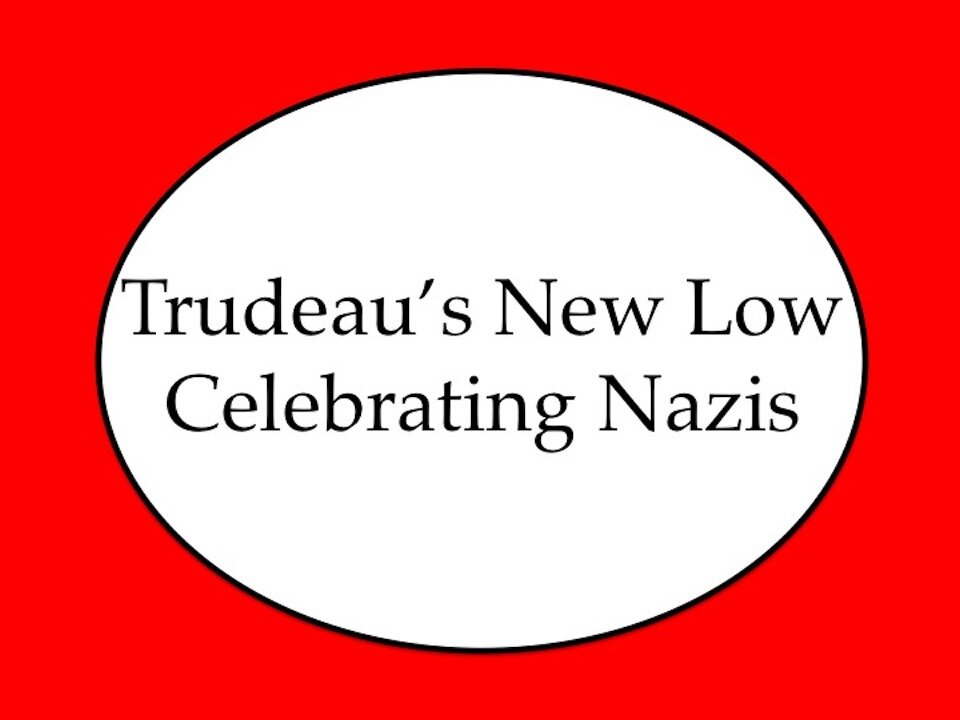 Trudeau's New Low: Celebrating Nazis