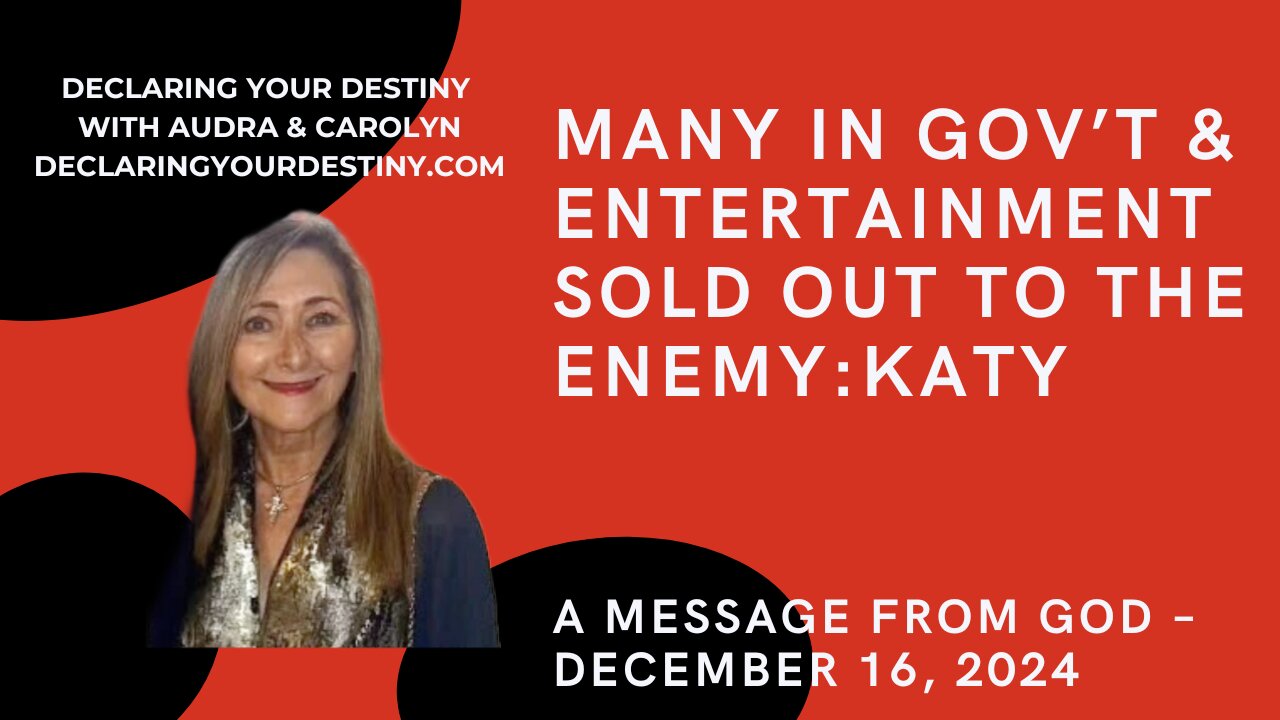 MANY IN GOV'T & ENTERTAINMENT SOLD OUT TO THE ENEMY: KATY - A MESSAGE FROM GOD - DECEMBER 16, 2024