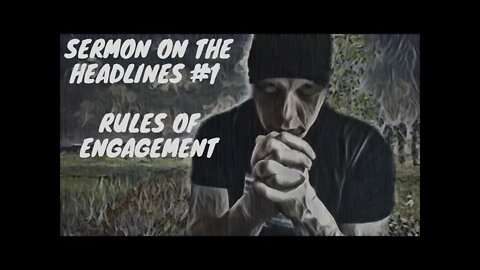 SERMON ON THE HEADLINES #1 RULES OF ENGAGEMENT