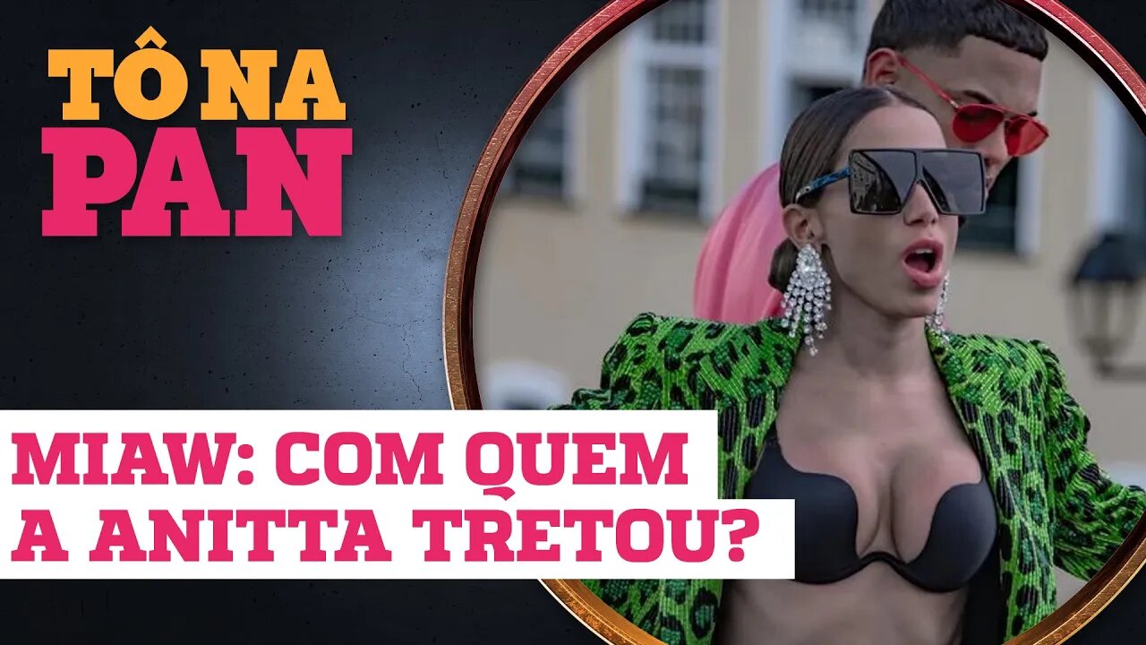 ANITTA NO MIAW: ROLOU UM CLIMÃO | TÔ NA PAN