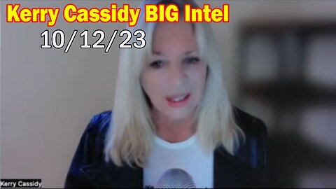 Kerry Cassidy BIG Intel 10/12/23: "What Will Happen Next"