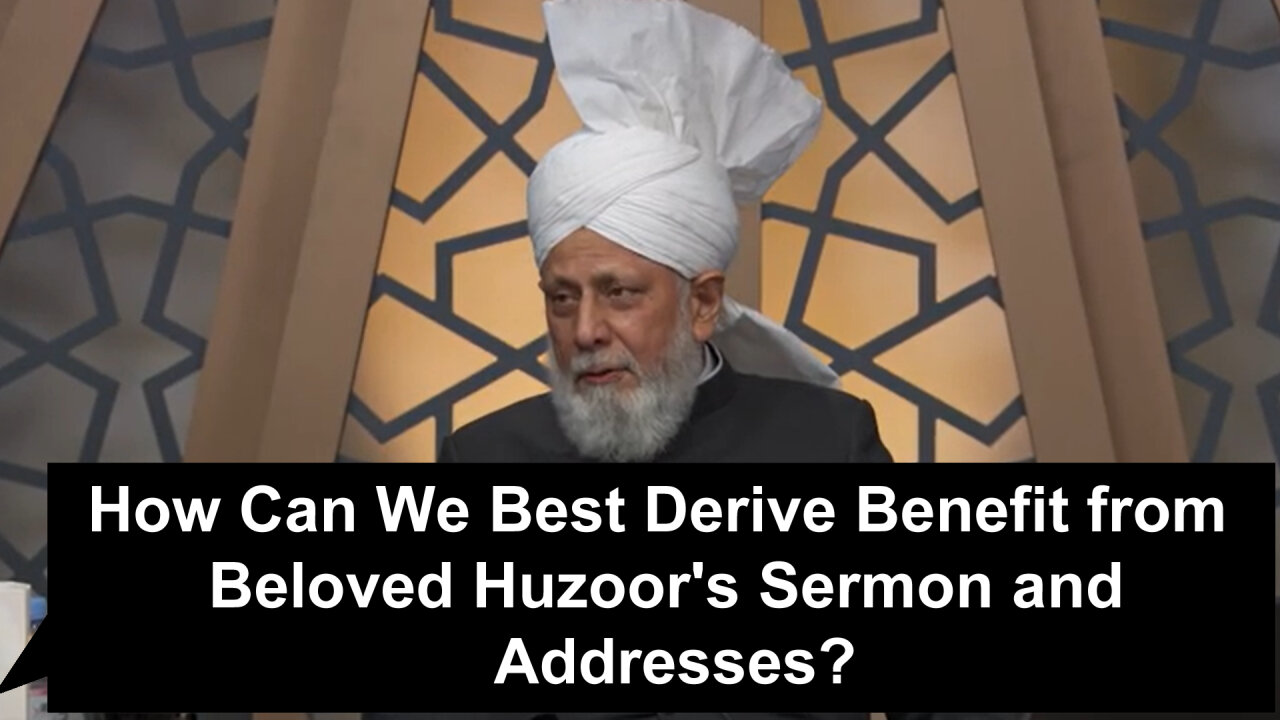 How Can We Best Derive Benefit from Beloved Huzoor's Sermon and Addresses?