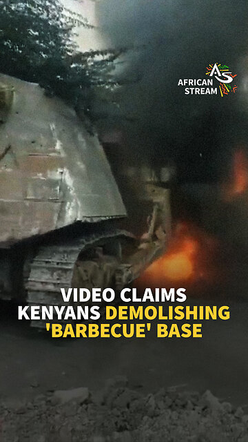 VIDEO CLAIMS KENYANS DEMOLISHING 'BARBECUE' BASE