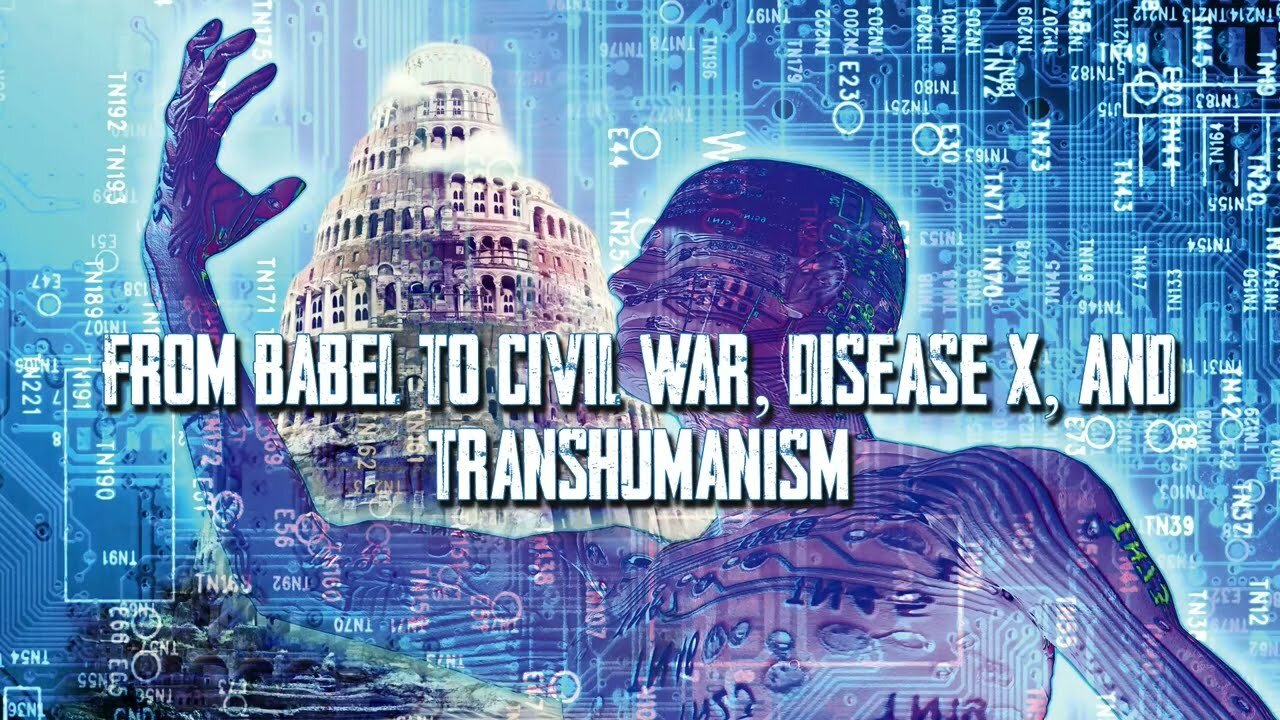 From Babel to Civil War, Disease X and Transhumanism