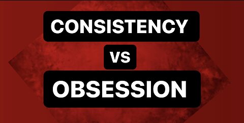 Consistency VS Obsession