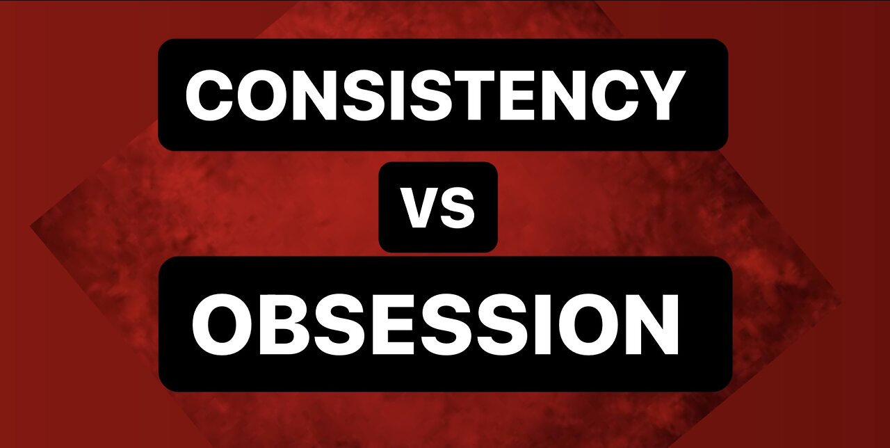 Consistency VS Obsession