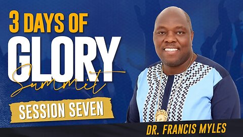 Session 7 - Dr. Francis Myles | 3 Days of Glory 2023