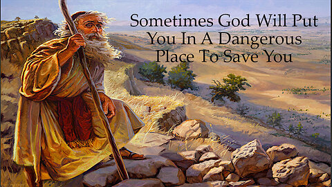 Sometimes God Will Put You In A Dangerous Place To Save You