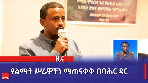 የልማት ሥራዎችን ማጠናቀቅ በባሕር ዳር