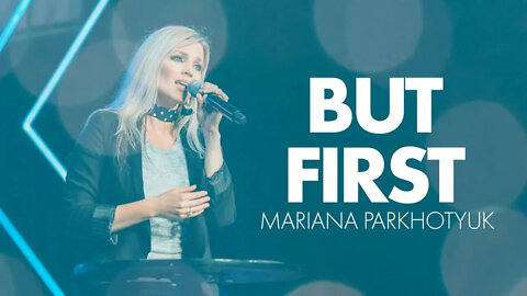 But First | Mariana Parkhotyuk