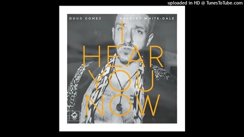 Doug Gomez, Bradley White-Dale - I Hear You Now (Original Mix)