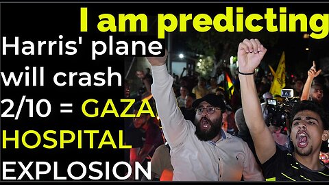 I am predicting- Harris' plane will crash on Feb 10 = GAZA HOSPITAL EXPLOSION PROPHECY