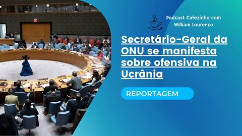 REPORTAGEM: SECRETÁRIO-GERAL DA ONU SE MANIFESTA SOBRE OFENSIVA NA UCRÂNIA (SOMENTE ÁUDIO)