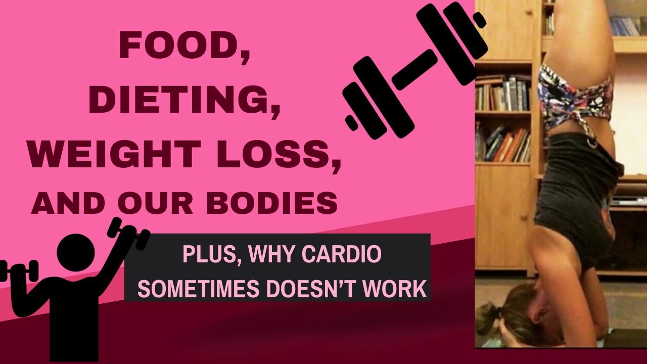 Food, Diets, Weight Loss, and Our Bodies. Plus Why Cardio Might Not Work.