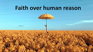 Sermon Only | Faith over human reason | 20221218