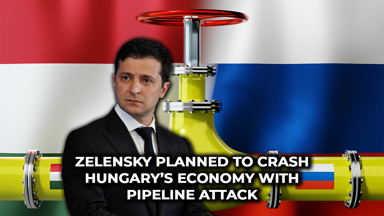 Zelensky Planned to Crash Hungary’s Economy With Pipeline Attack