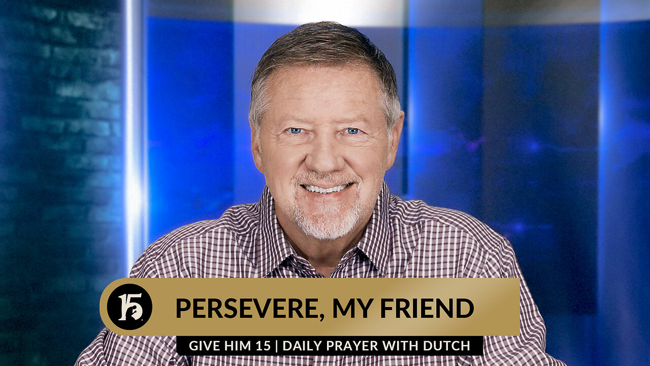 Persevere, My Friend | Give Him 15: Daily Prayer with Dutch | September 15, 2023