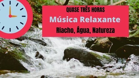 QUASE TRÊS HORAS DE MÚSICA RELAXANTE, ÁGUA DE RIACHO BATENDO NAS PEDRAS, SOM NATUREZA RELAX