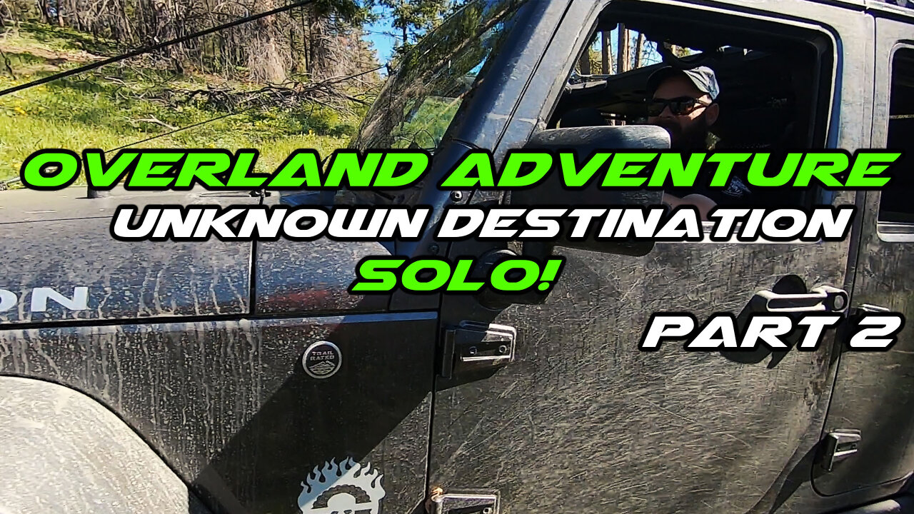 Solo Overland Adventure In The Jeep | Into The Unknown | Part 2