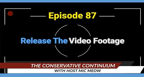 The Conservative Continuum, Ep. 87: "Release The Video Footage"