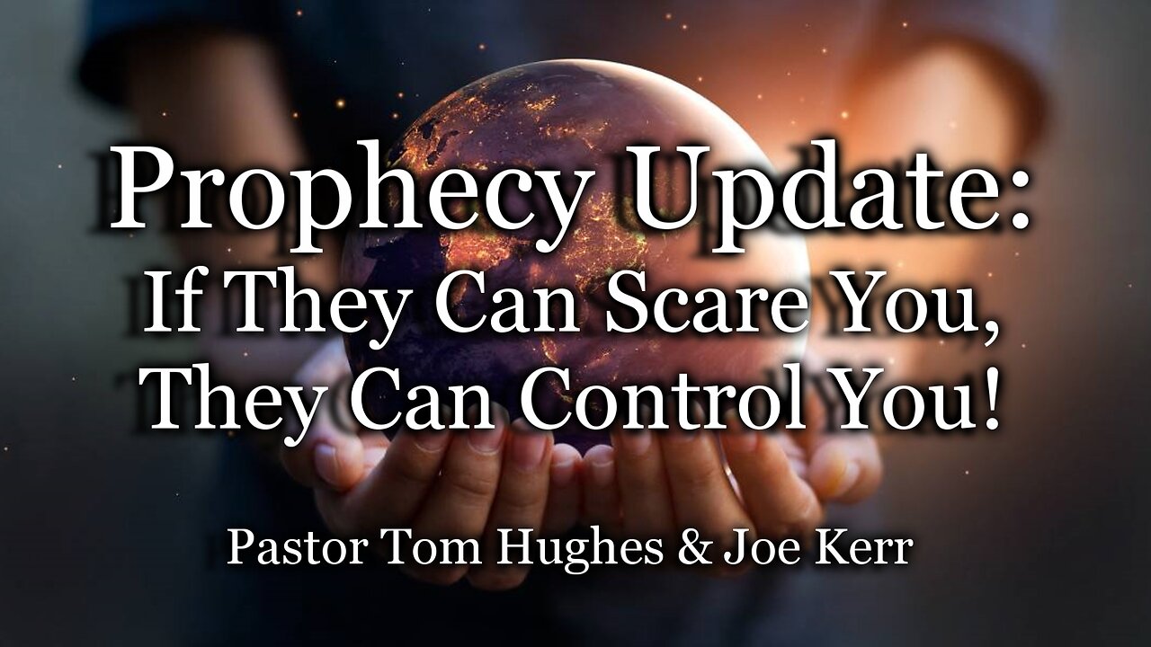 Prophecy Update: If They Can Scare You, They Can Control You!