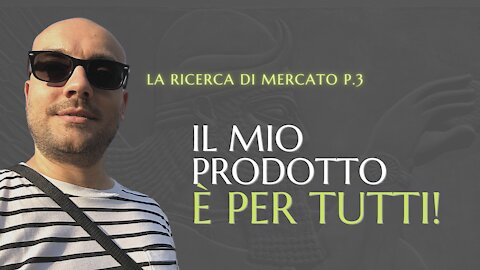 La Ricerca di Mercato P3 - Il mio prodotto è per tutti!