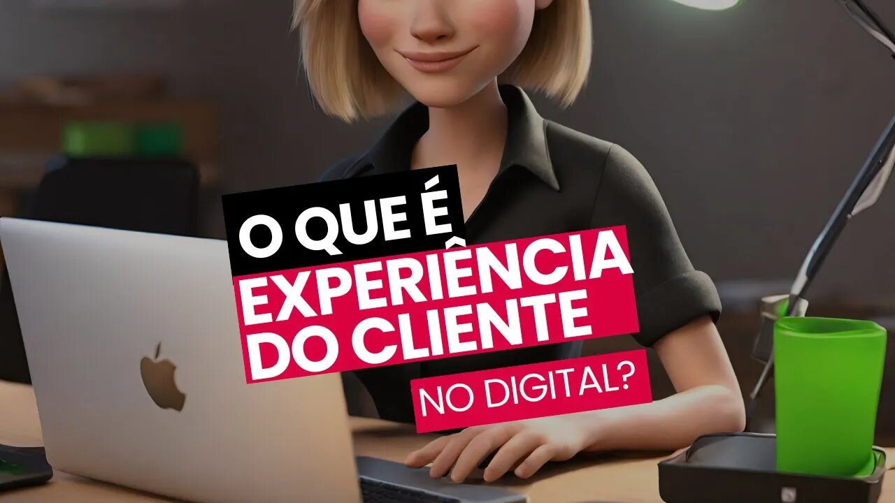 O QUE É EXPERIÊNCIA DO CLIENTE OU CUSTOMER EXPERIENCE NO DIGITAL?