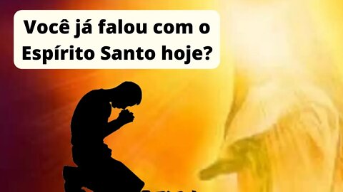 VOCÊ JÁ FALOU COM O ESPÍRITO SANTO HOJE?