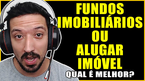 FUNDOS IMOBILIÁRIOS OU INVESTIR EM IMÓVEL E ALUGAR O QUE VALE MAIS A PENA?