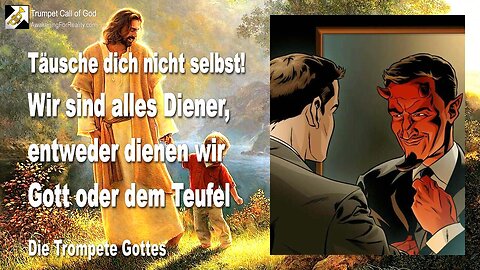 21.11.2005 🎺 Täusche dich nicht selbst... Wir sind alles Diener, entweder Gott oder dem Teufel dienend