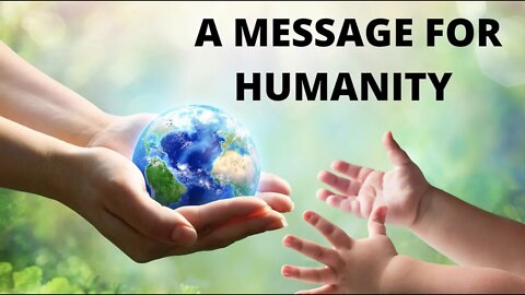 A Message for Humanity :)