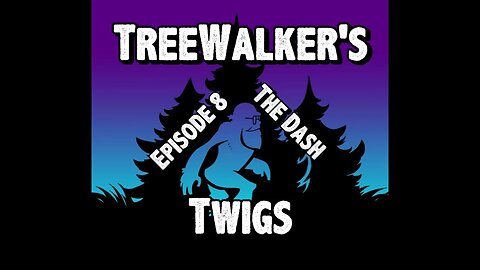 TreeWalker's Twigs Episode 8: The Dash