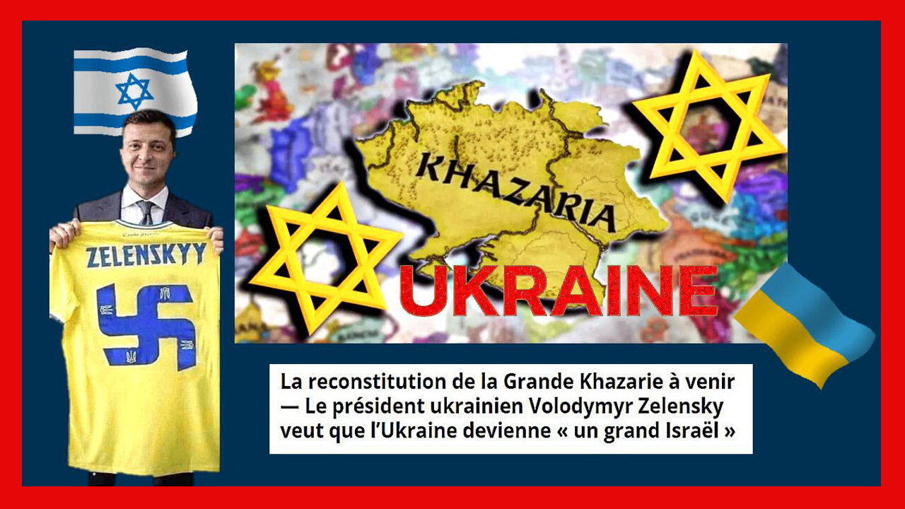 UKRAINE / Zelensky et les "juifs Khazars"(sioniste) pour un "Grand Israël" en Ukraine ... Part. 01 (Hd 720)