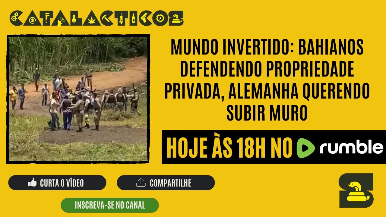 #40 Mundo Invertido: Bahianos Defendendo Propriedade Privada, Alemanha Querendo Subir Muro