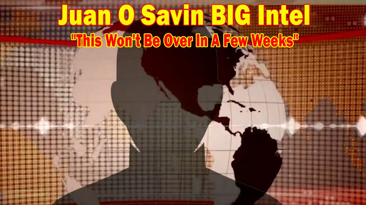 Juan O Savin BIG Intel Apr 10: "This Won't Be Over In A Few Weeks"