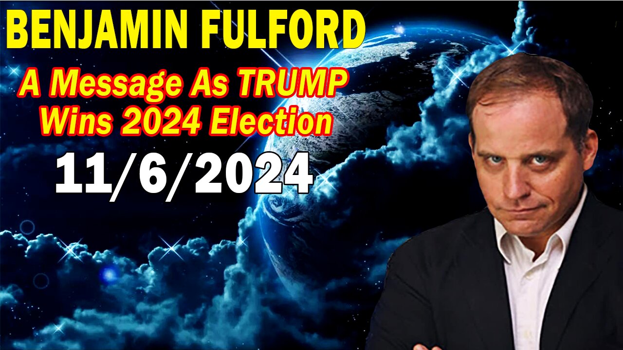 Benjamin Fulford Update Today Non 6, 2024 - A Message As TRUMP Wins 2024 Election