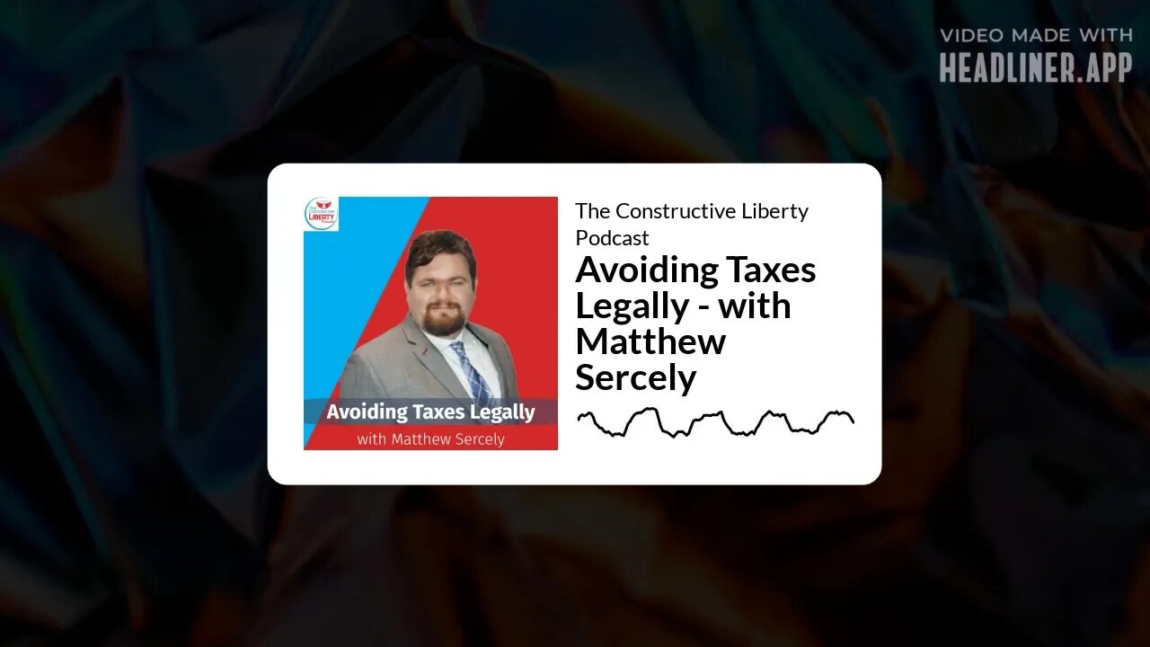 The Constructive Liberty Podcast - Avoiding Taxes Legally - with Matthew Sercely