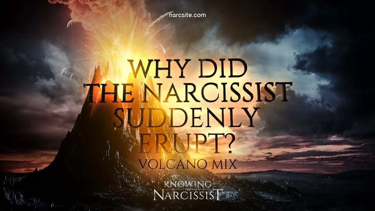 Why Did the Narcissist Erupt? (Volcano Mix)