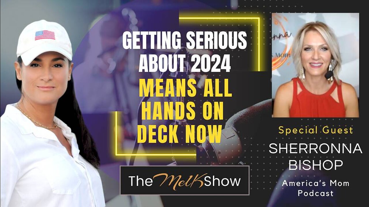 Mel K & Sherronna Bishop | Getting Serious About 2024 Means All Hands on Deck Now
