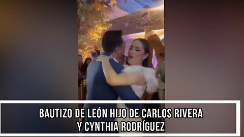 BAUTIZO DE LEÓN HIJO DE CARLOS RIVERA Y CYNTHIA RODRÍGUEZ