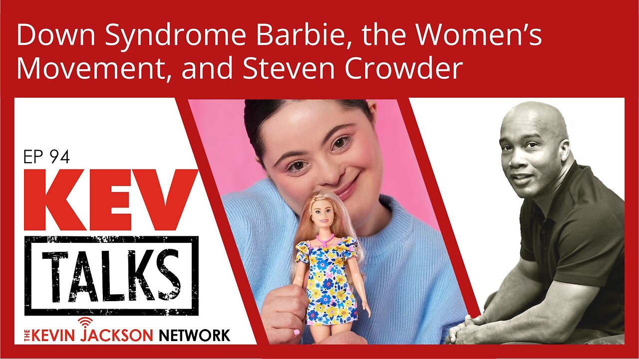 KEVTailks ep 94 - Down Syndrome Barbie, the Women's Movement, and Steven Crowder