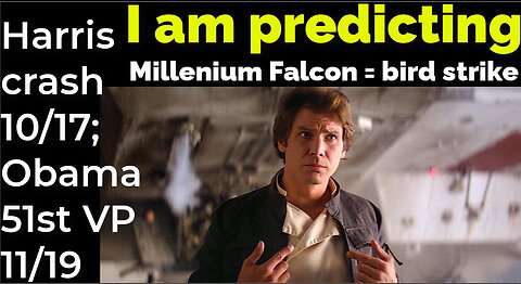 I am predicting: Harris' crash 10/17; Obama 51st VP 11/19 = HARRISON FORD MILLENIUM FALCON PROPHECY