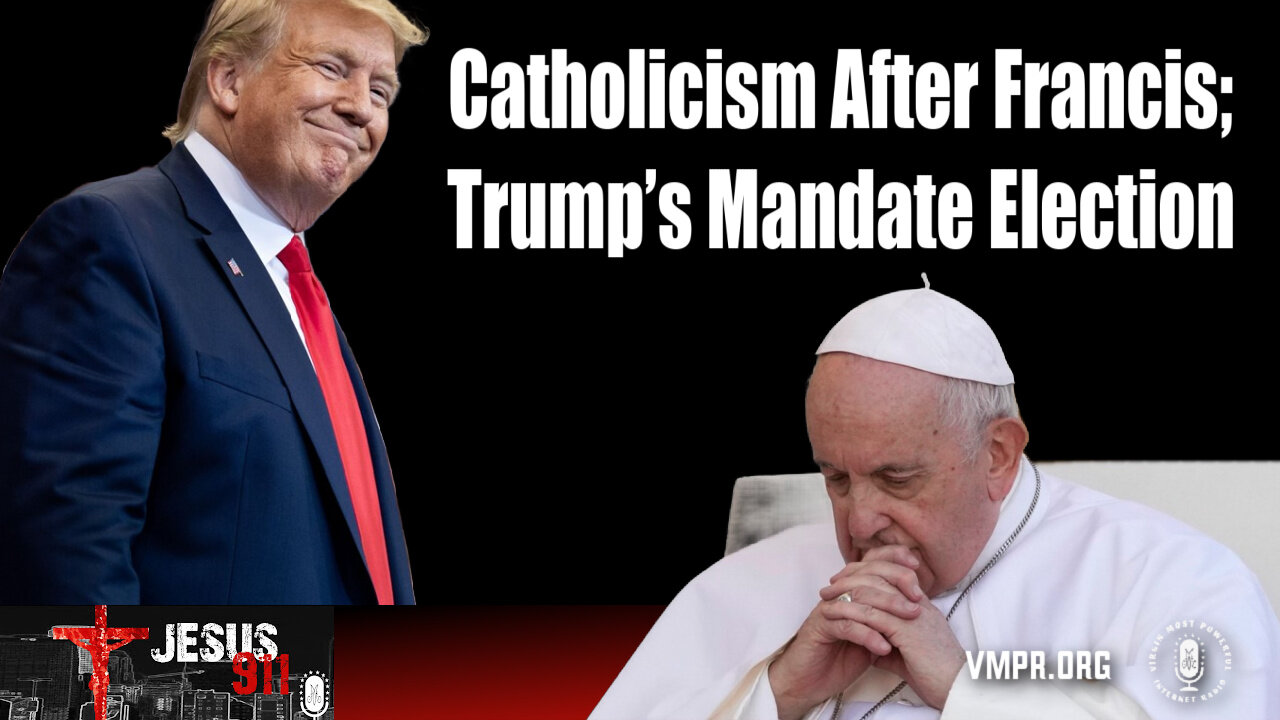 12 Nov 24, Jesus 911: Catholicism After Francis; Trump’s Mandate Election