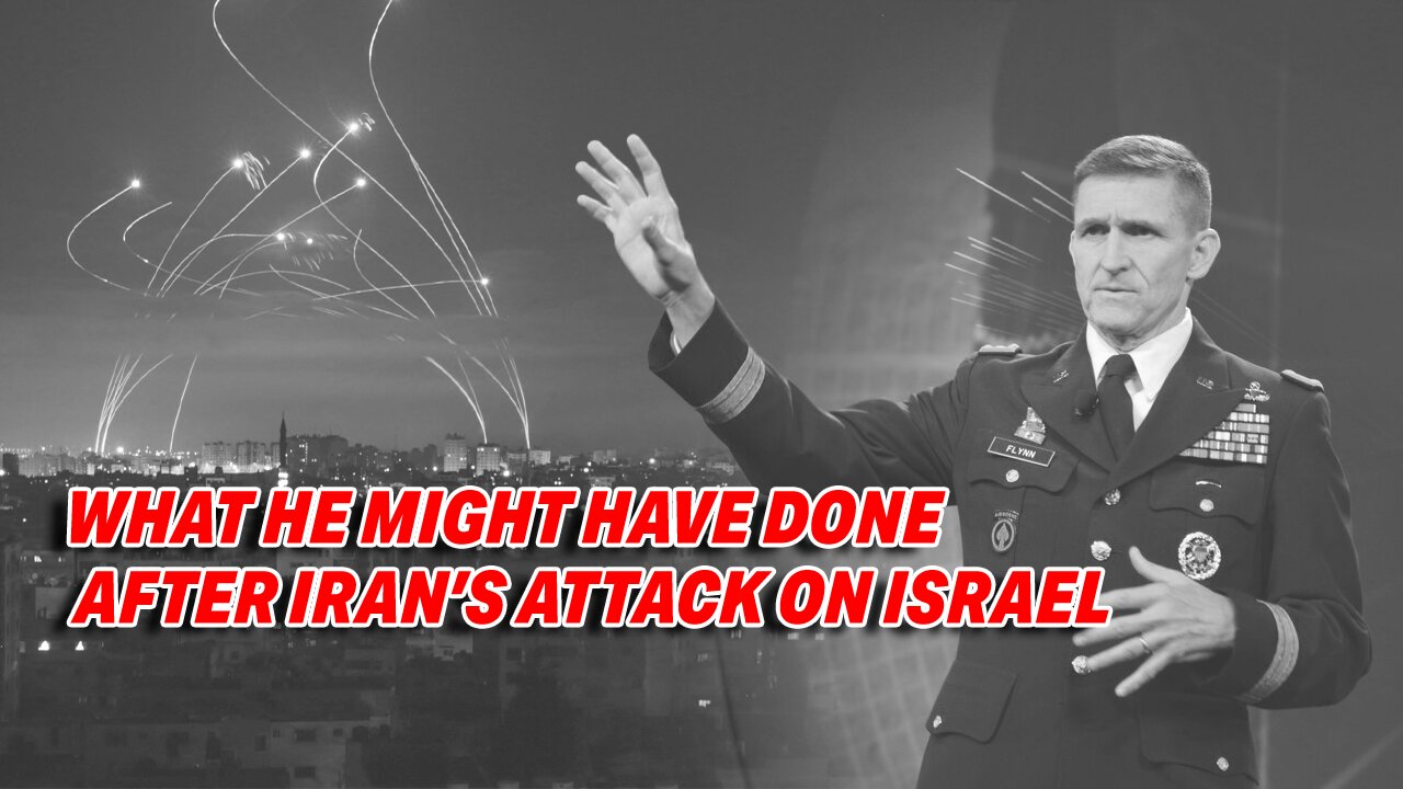 WHAT GENERAL FLYNN MIGHT HAVE DONE AFTER IRAN'S DRONE/MISSILE STRIKE ON ISRAEL?