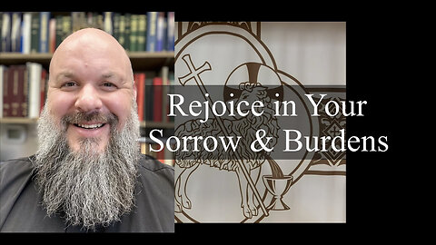 2023.04.30 – Rejoice in Your Sorrow & Burdens